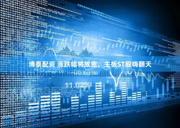 博泰配资 涨跌幅将放宽，主板ST股嗨翻天