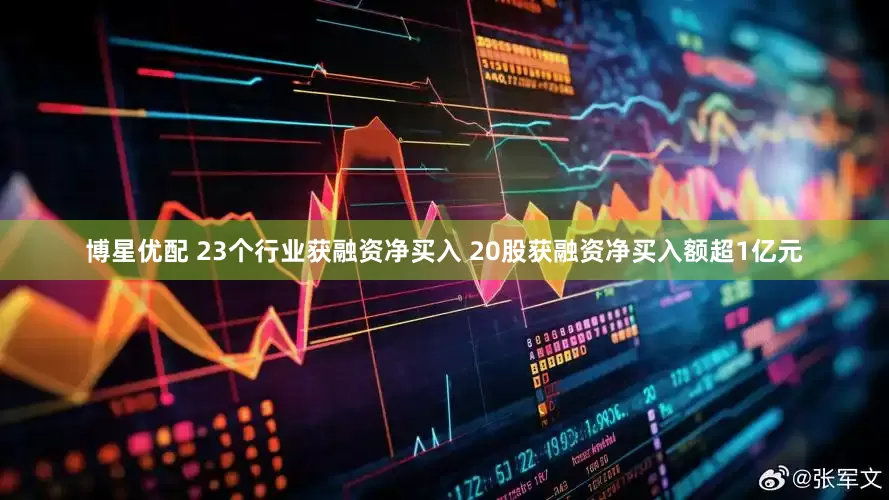 博星优配 23个行业获融资净买入 20股获融资净买入额超1亿元