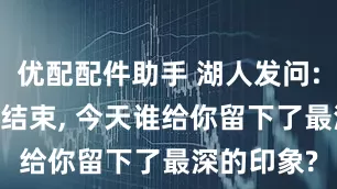 优配配件助手 湖人发问: 季前赛已结束, 今天谁给你留下了最深的印象?